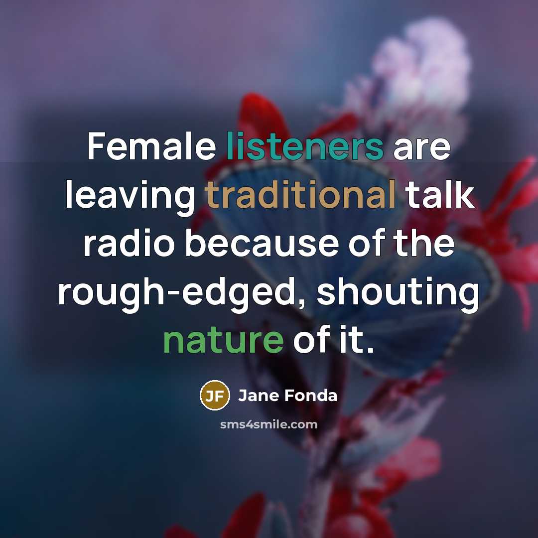 “Female listeners are leaving traditional talk radio because of the…” quote by Jane Fonda