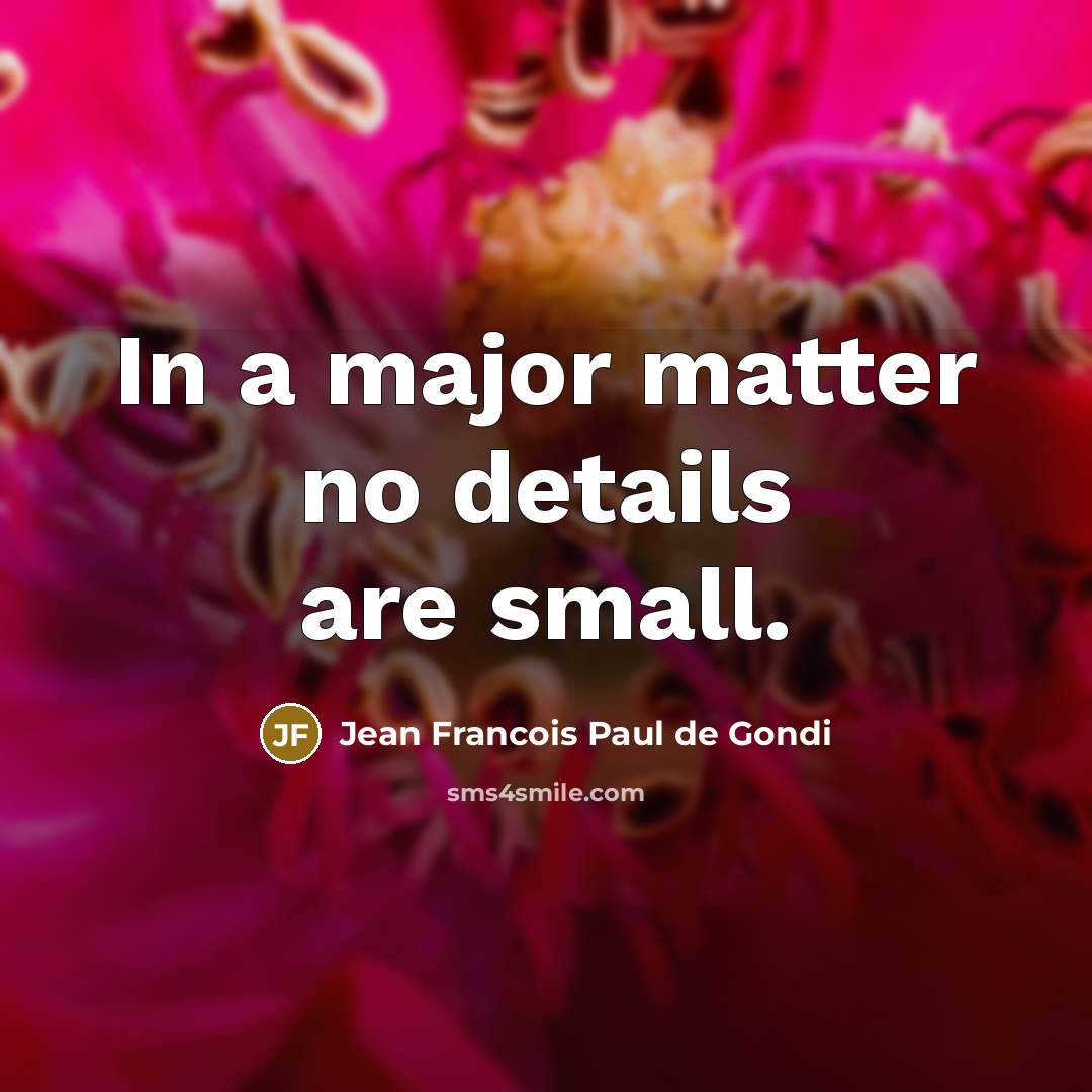 “In a major matter no details are small.…” quote by Jean Francois Paul de Gondi