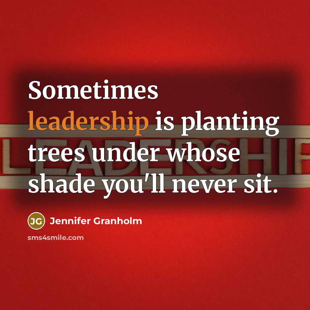 “Sometimes leadership is planting trees under whose shade you'll never…” quote by Jennifer Granholm