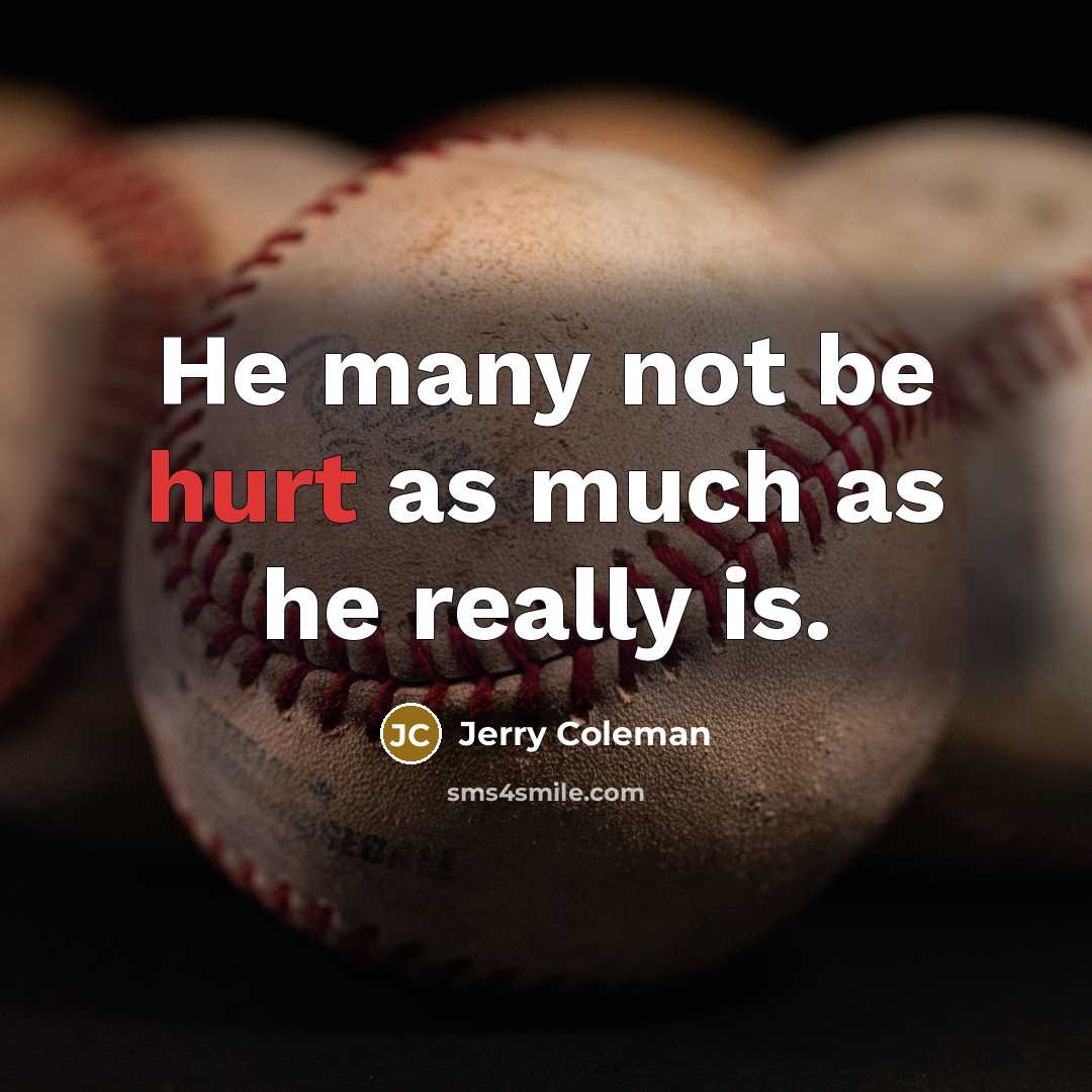 “He many not be hurt as much as he really…” quote by Jerry Coleman