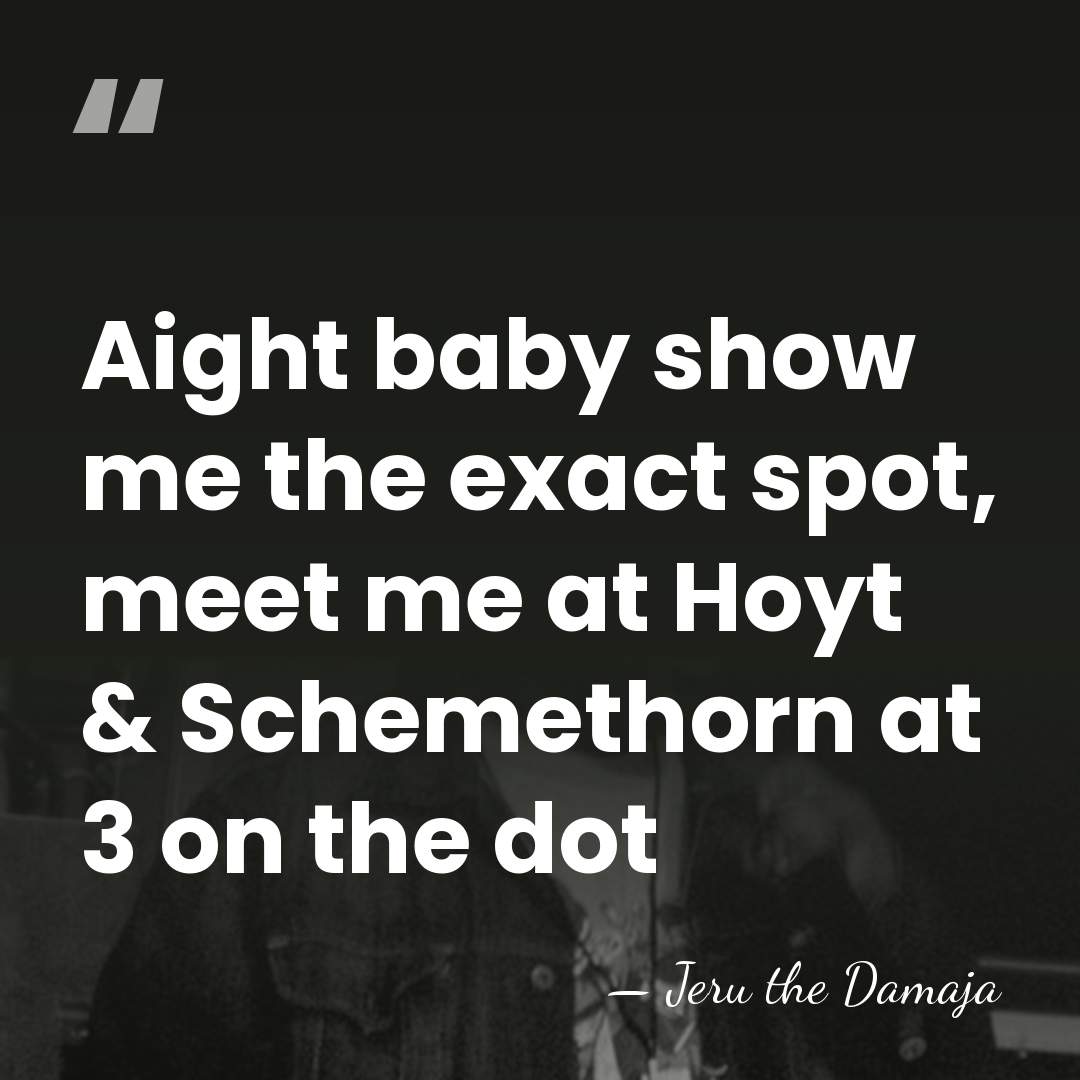 Aight baby show me the exact spot, meet me at Hoyt &&hellip; - Jeru the Damaja