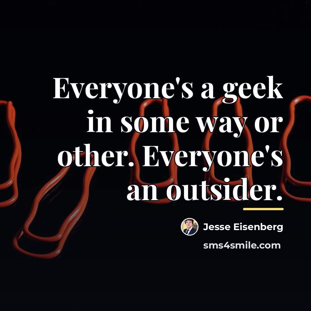 “Everyone's a geek in some way or other. Everyone's an…” quote by Jesse Eisenberg