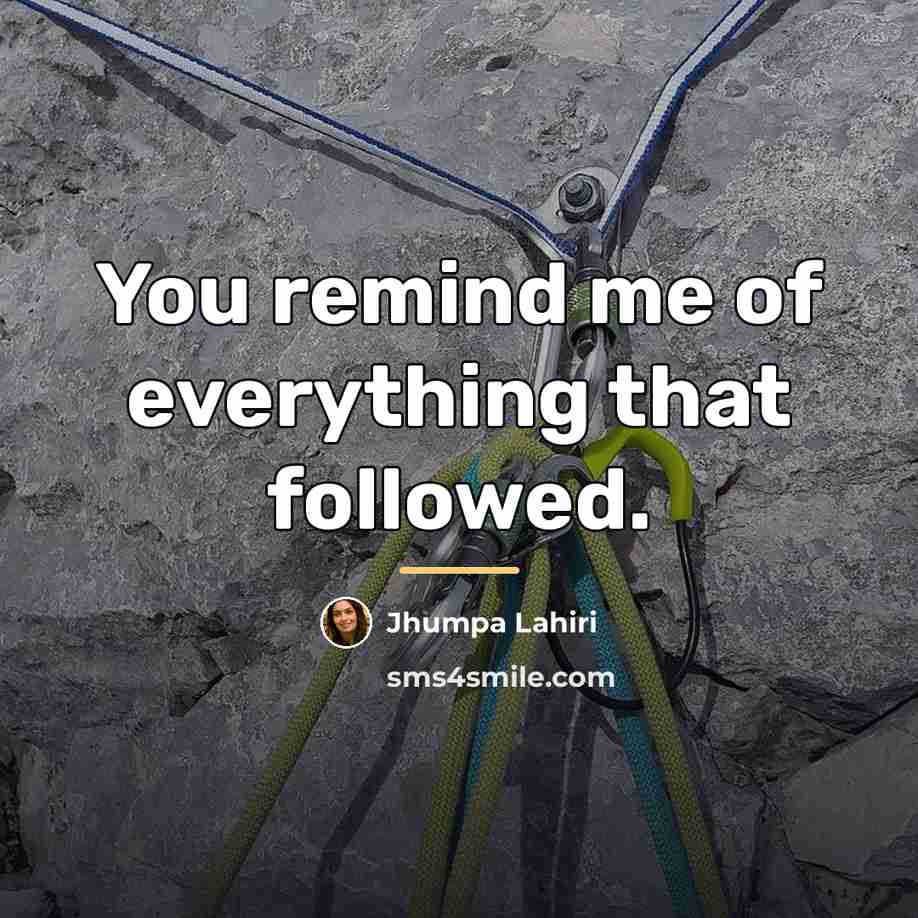 “You remind me of everything that followed.…” quote by Jhumpa Lahiri