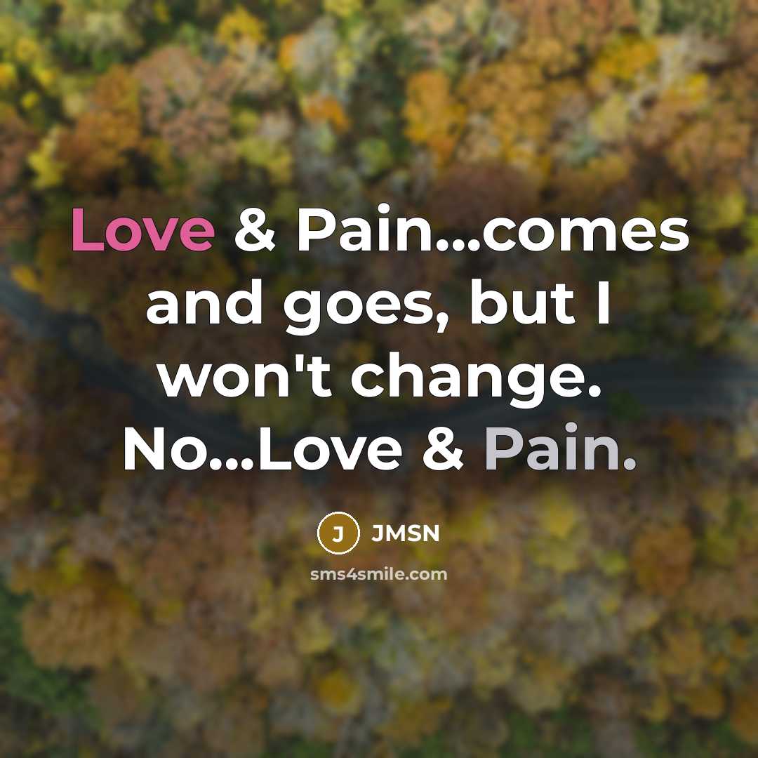 “Love & Pain...comes and goes, but I won't change. No...Love…” quote by JMSN