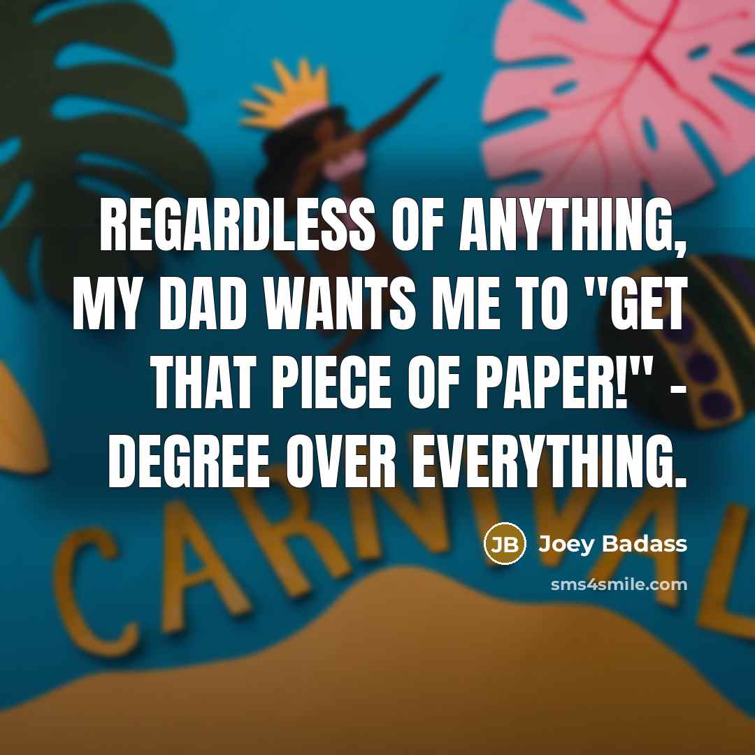 “Regardless of anything, my dad wants me to "get that…” quote by Joey Badass