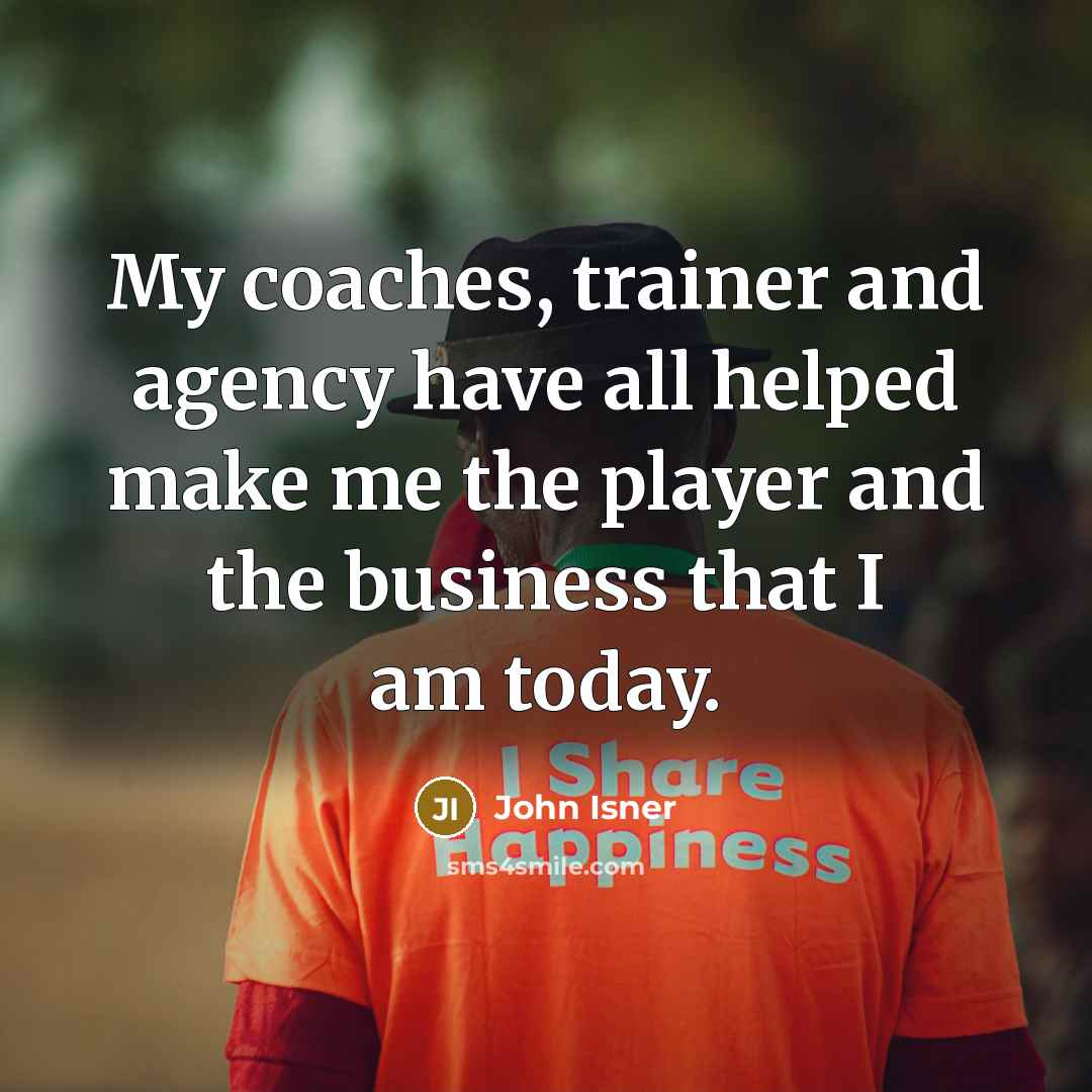 “My coaches, trainer and agency have all helped make me…” quote by John Isner