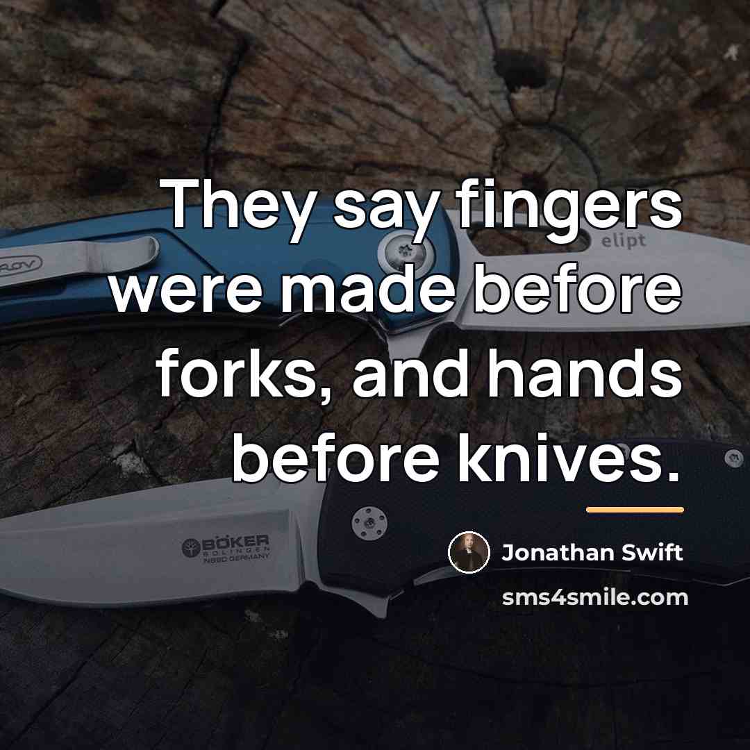 “They say fingers were made before forks, and hands before…” quote by Jonathan Swift