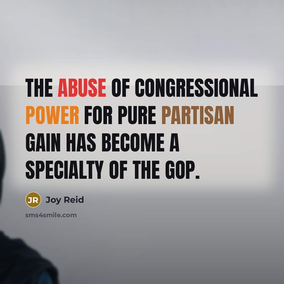 “The abuse of congressional power for pure partisan gain has…” quote by Joy Reid