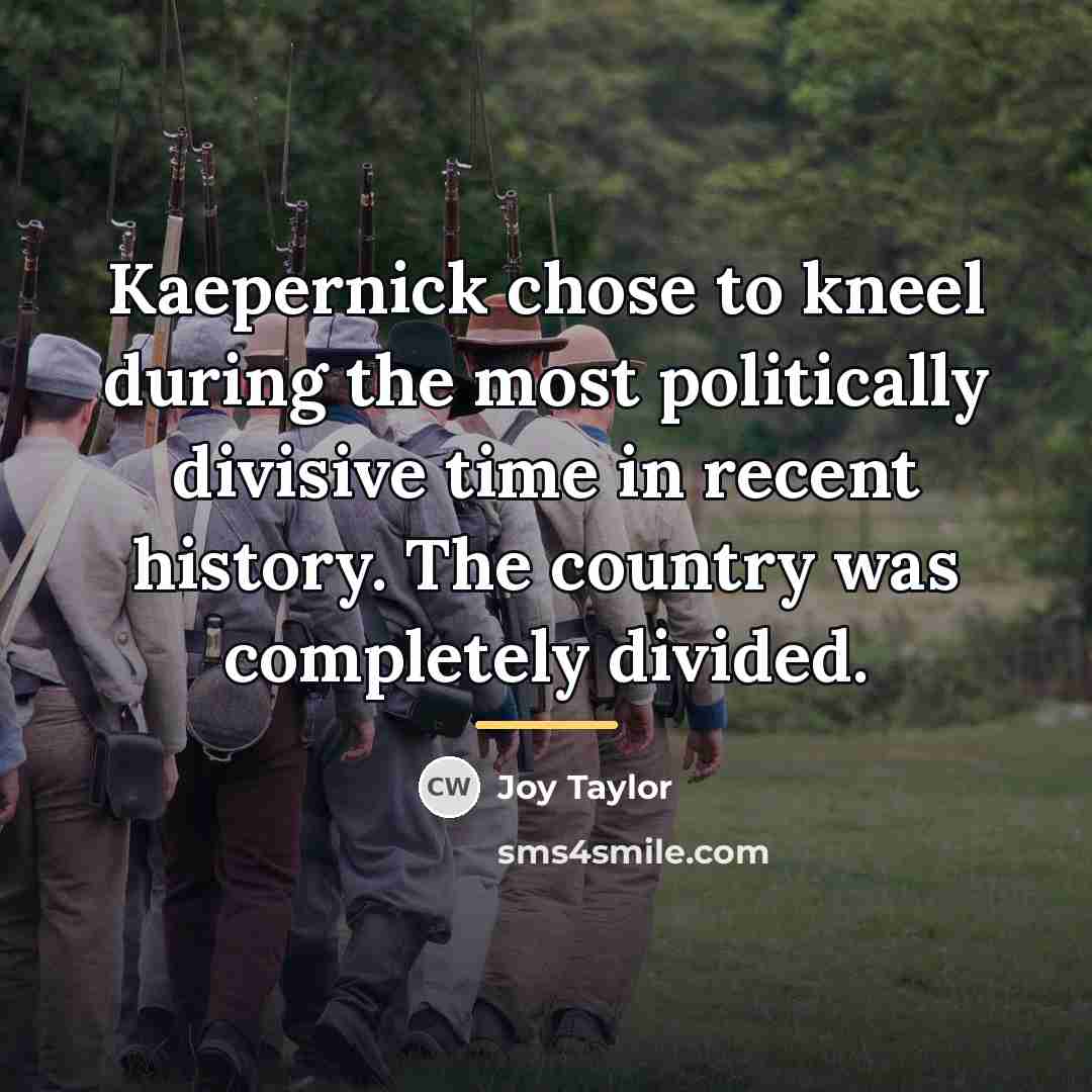 “Kaepernick chose to kneel during the most politically divisive time…” quote by Joy Taylor