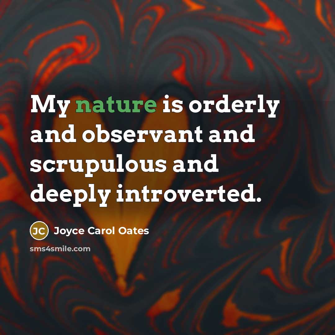 “My nature is orderly and observant and scrupulous and deeply…” quote by Joyce Carol Oates