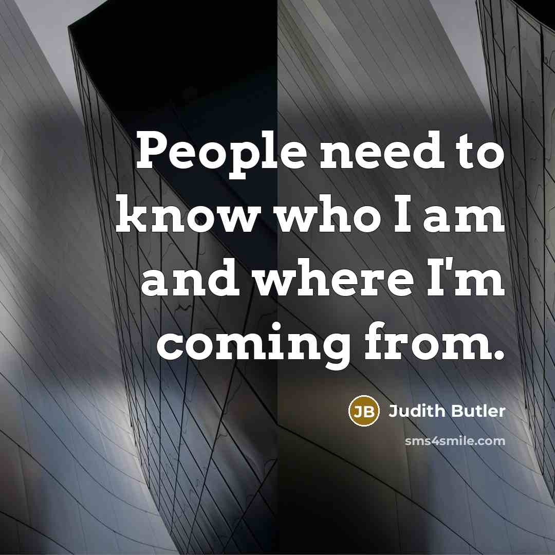 “People need to know who I am and where I'm…” quote by Judith Butler