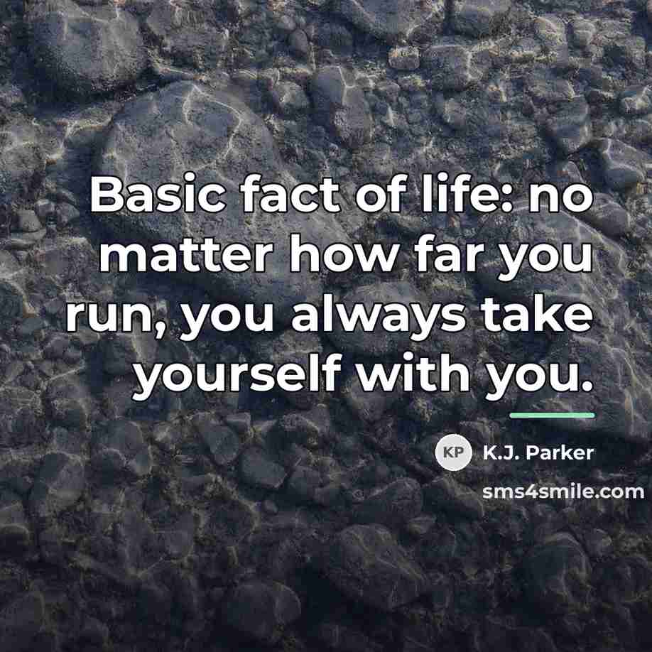 “Basic fact of life: no matter how far you run,…” quote by K.J. Parker