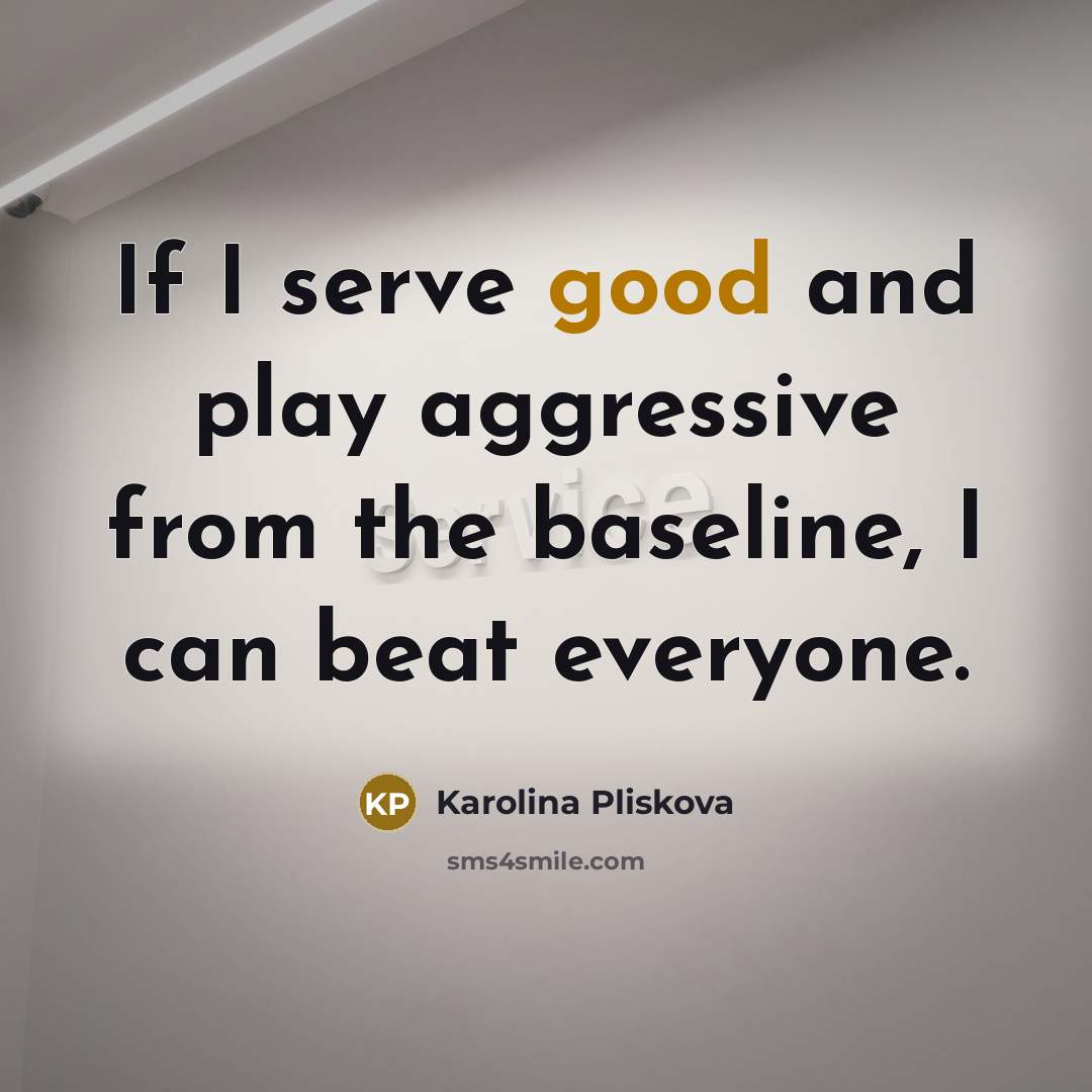 “If I serve good and play aggressive from the baseline,…” quote by Karolina Pliskova