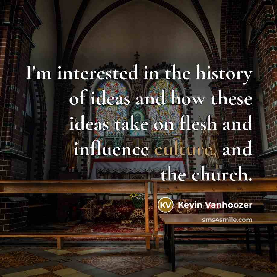 “I'm interested in the history of ideas and how these…” quote by Kevin Vanhoozer