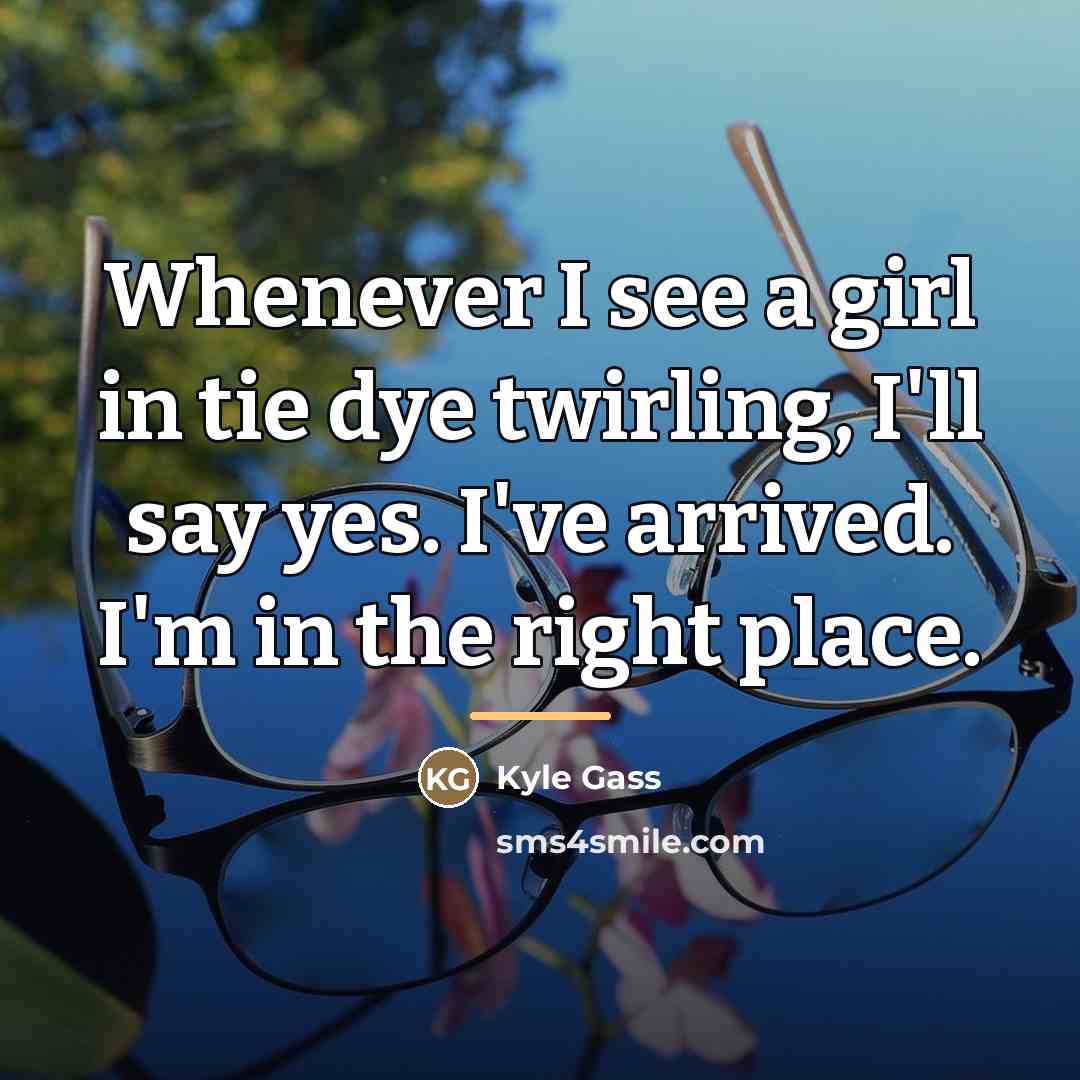 “Whenever I see a girl in tie dye twirling, I'll…” quote by Kyle Gass