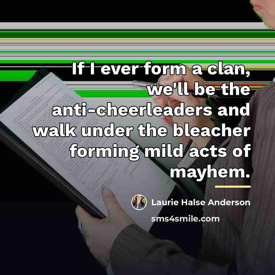 “If I ever form a clan, we'll be the anti-cheerleaders…” quote by Laurie Halse Anderson