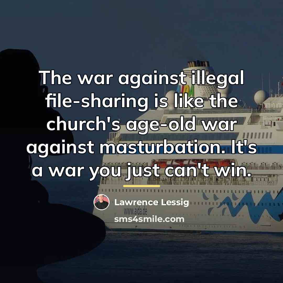 “The war against illegal file-sharing is like the church's age-old…” quote by Lawrence Lessig
