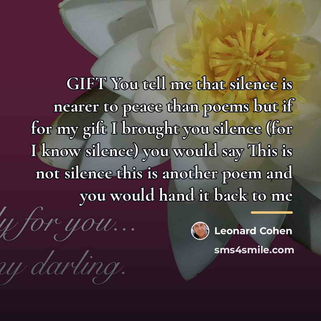 “GIFT You tell me that silence is nearer to peace…” quote by Leonard Cohen