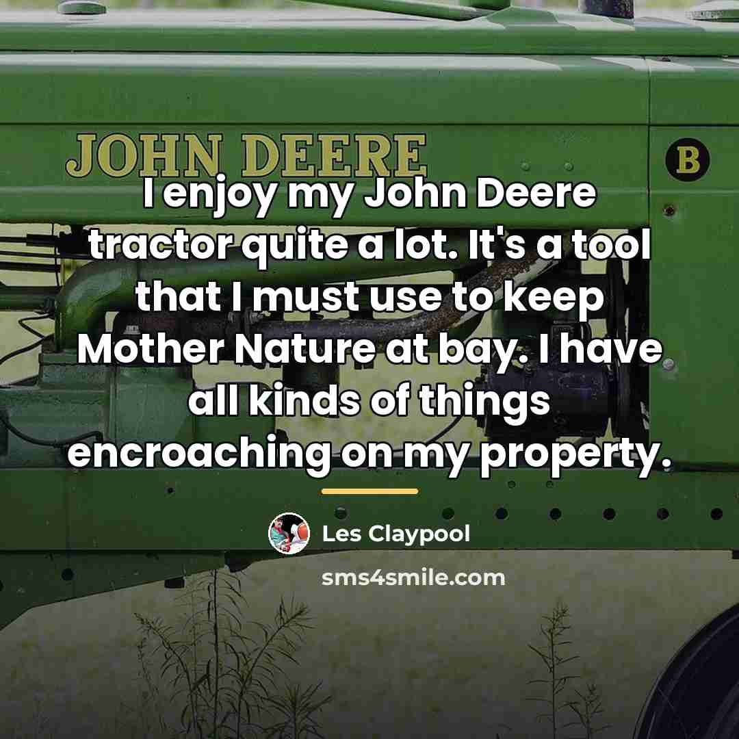 “I enjoy my John Deere tractor quite a lot. It's…” quote by Les Claypool