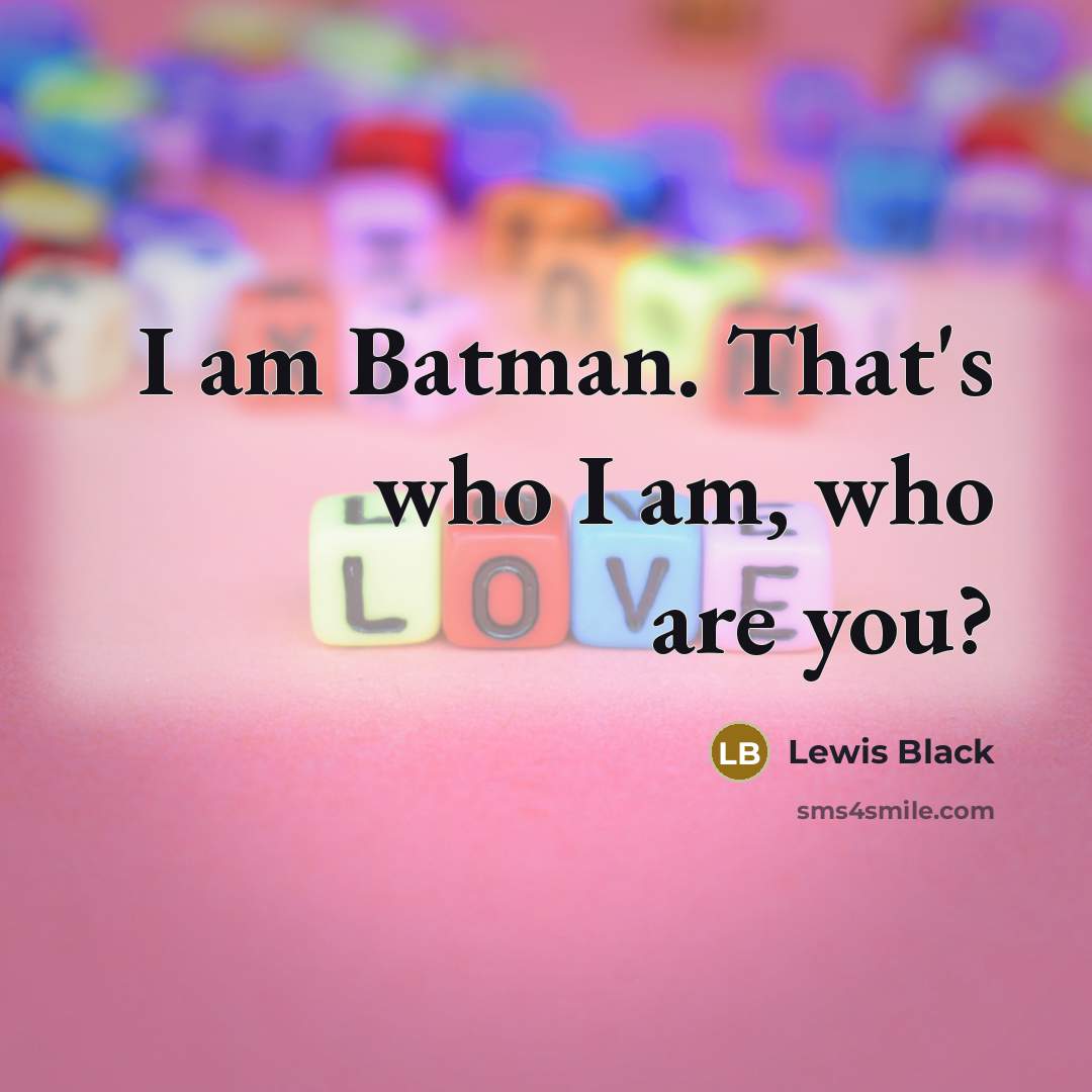 “I am Batman. That's who I am, who are you?…” quote by Lewis Black