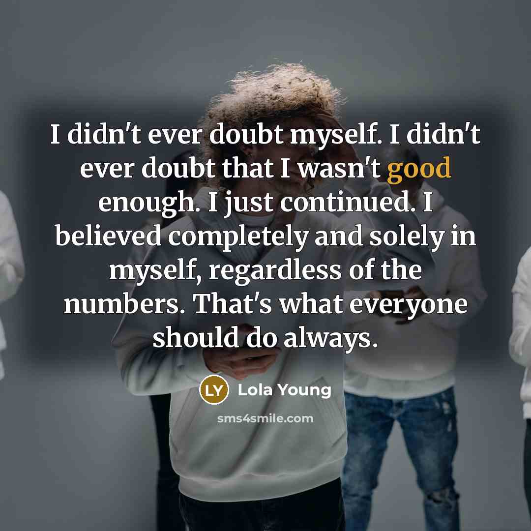 “I didn't ever doubt myself. I didn't ever doubt that…” quote by Lola Young