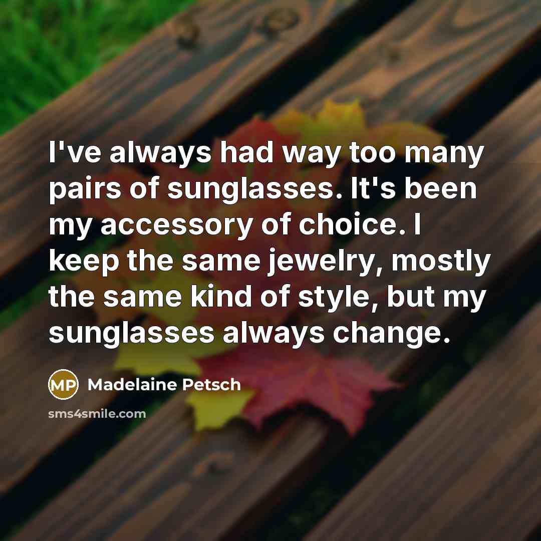 “I've always had way too many pairs of sunglasses. It's…” quote by Madelaine Petsch