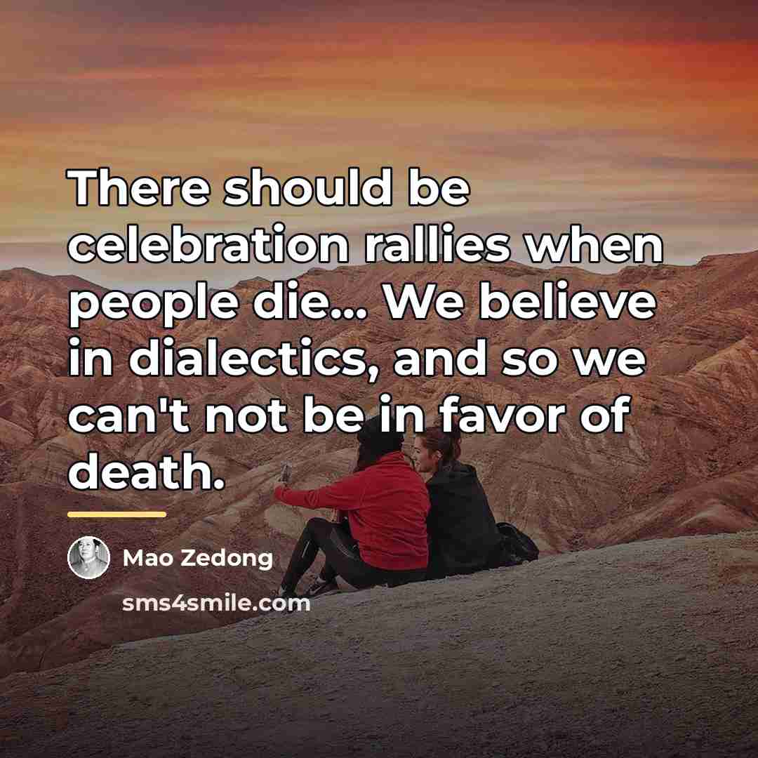 “There should be celebration rallies when people die... We believe…” quote by Mao Zedong