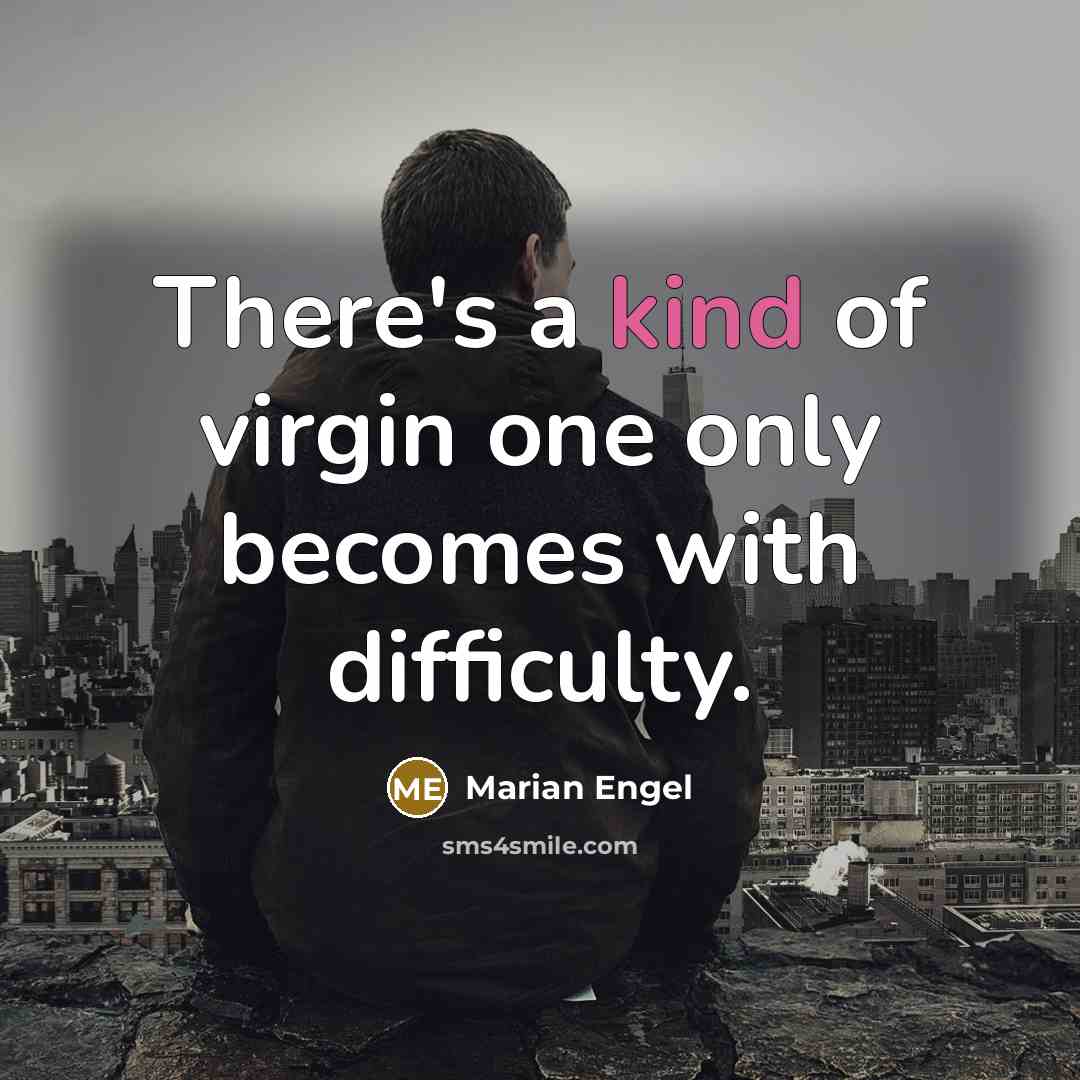 “There's a kind of virgin one only becomes with difficulty.…” quote by Marian Engel
