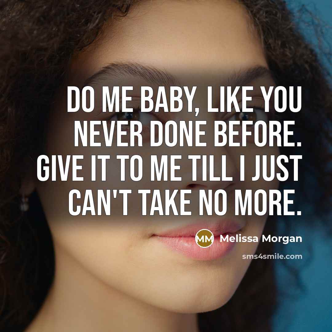 “Do Me Baby, like you never done before. Give it to me till I just can't take no more.” quote by Melissa Morgan