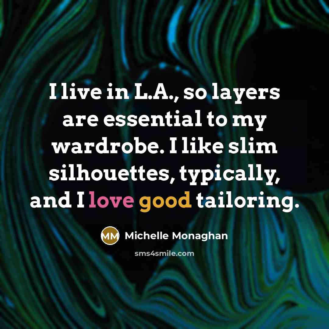 “I live in L.A., so layers are essential to my wardrobe. I like slim silhouettes, typically, and I love good tailoring.” quote by Michelle Monaghan