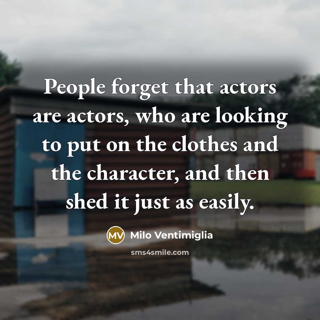 “People forget that actors are actors, who are looking to…” quote by Milo Ventimiglia