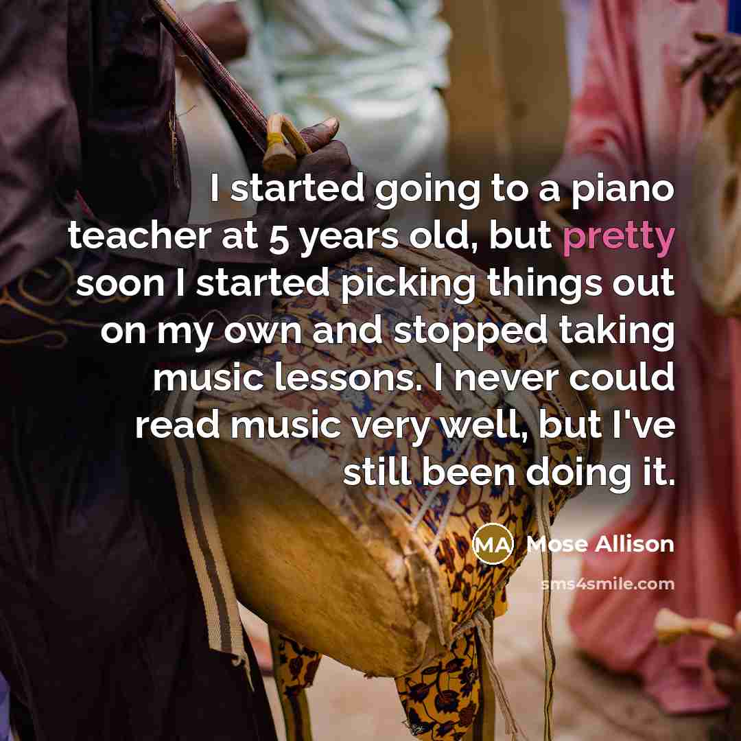 “I started going to a piano teacher at 5 years…” quote by Mose Allison