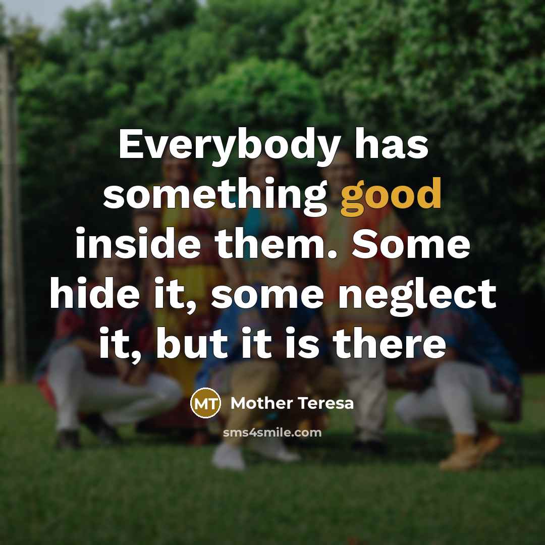 “Everybody has something good inside them. Some hide it, some…” quote by Mother Teresa