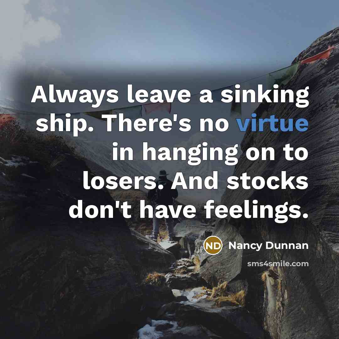 “Always leave a sinking ship. There's no virtue in hanging…” quote by Nancy Dunnan