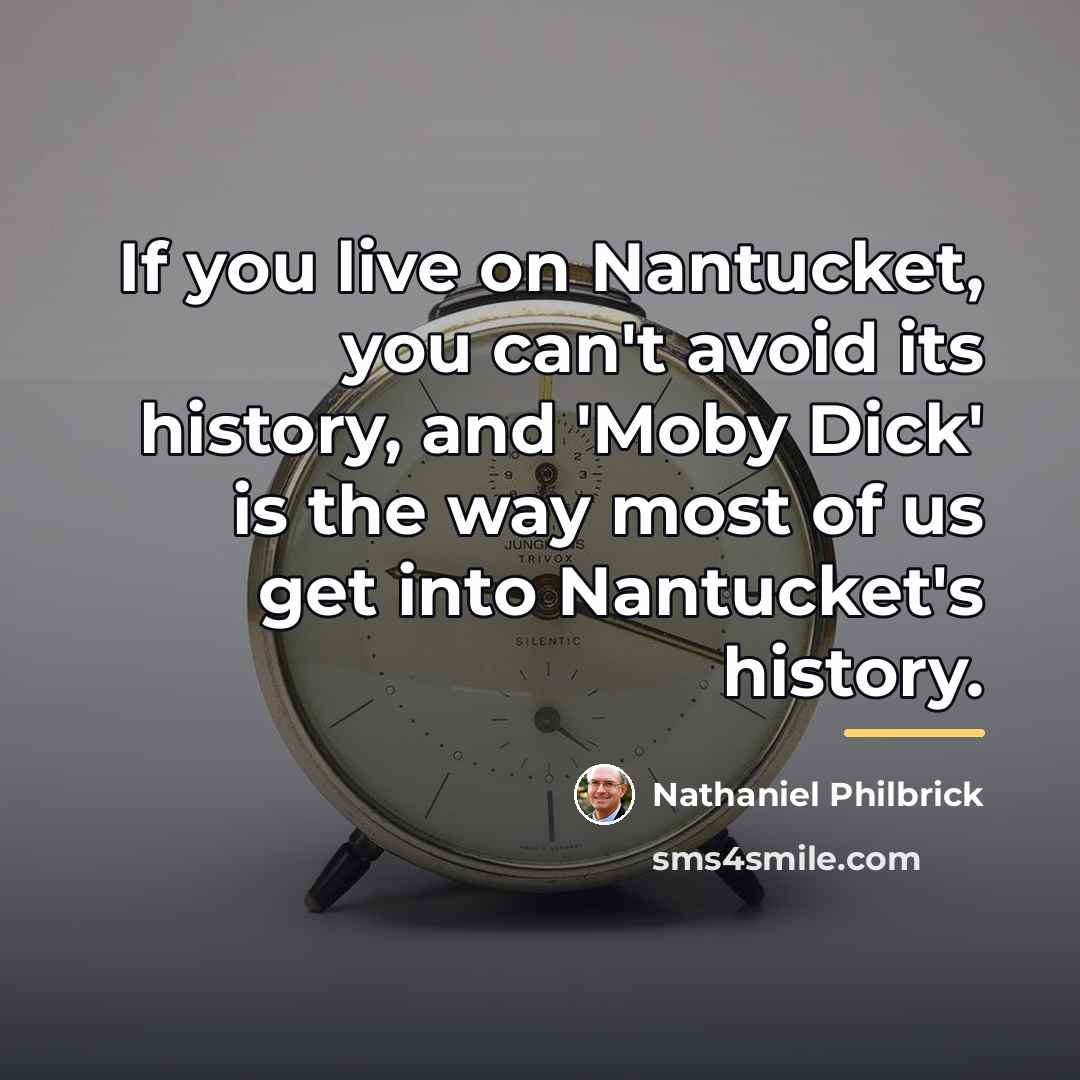 “If you live on Nantucket, you can't avoid its history,…” quote by Nathaniel Philbrick