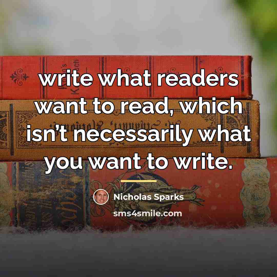 “write what readers want to read, which isn’t necessarily what…” quote by Nicholas Sparks