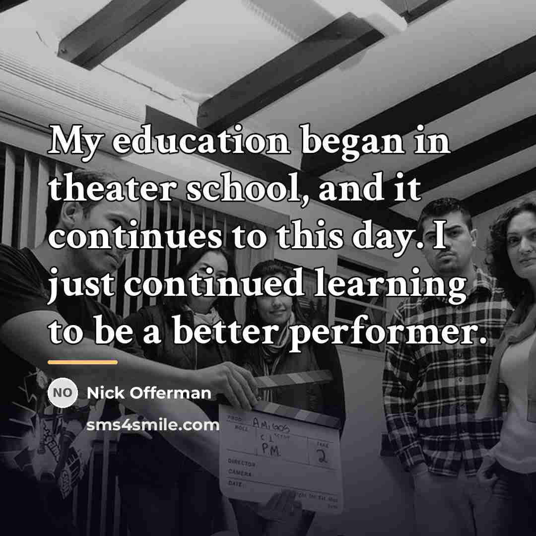 “My education began in theater school, and it continues to…” quote by Nick Offerman