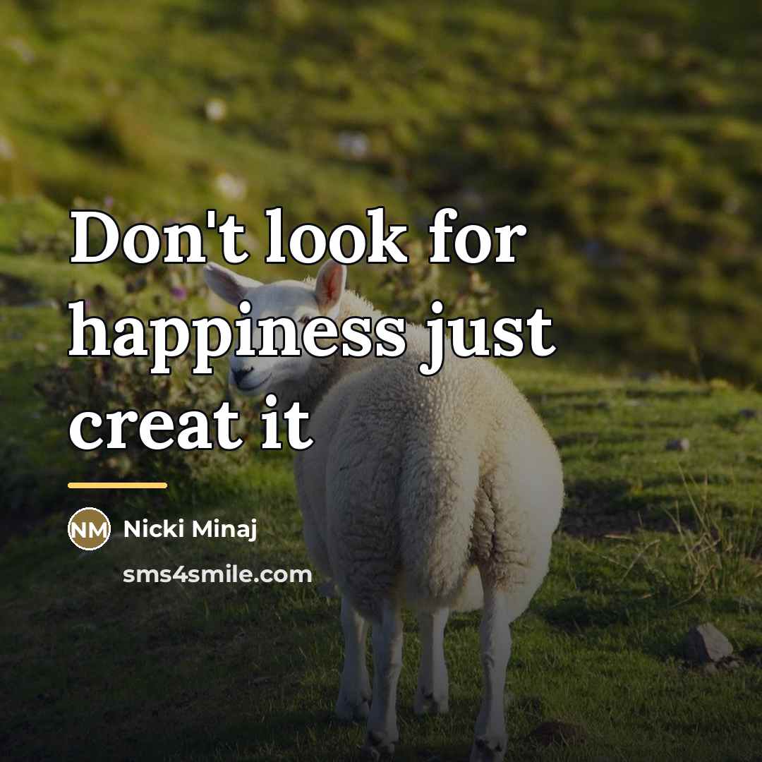 “Don't look for happiness just creat it…” quote by Nicki Minaj