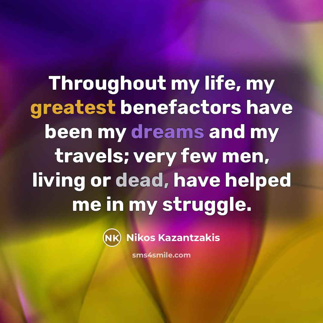 “Throughout my life, my greatest benefactors have been my dreams…” quote by Nikos Kazantzakis