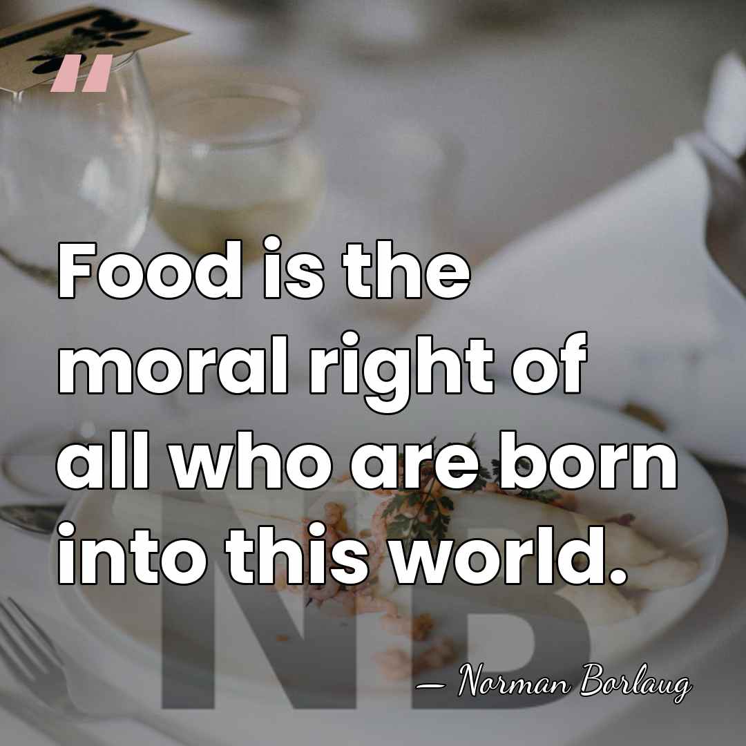 Food is the moral right of all who are born into this&hellip; - Norman Borlaug