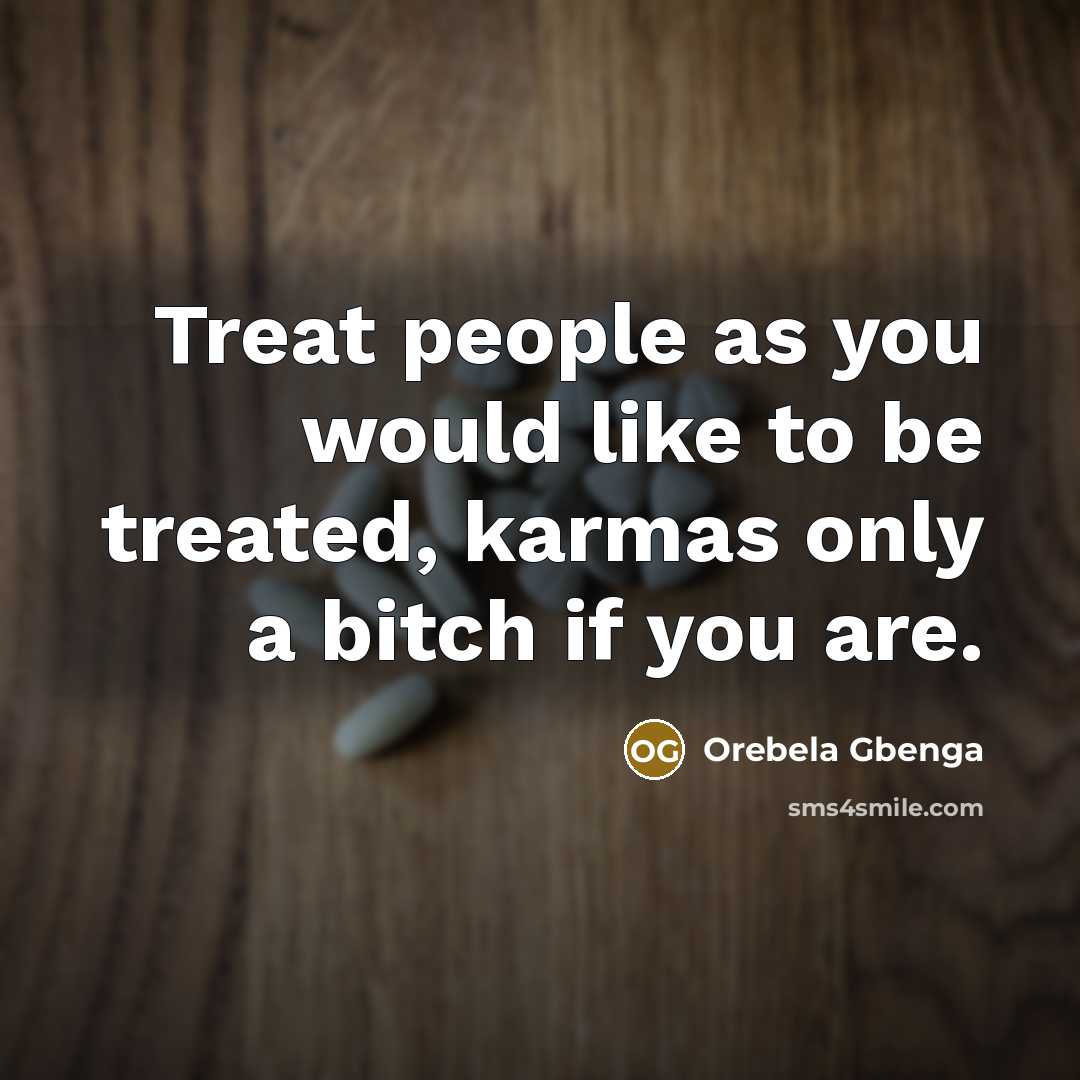 “Treat people as you would like to be treated, karmas…” quote by Orebela Gbenga
