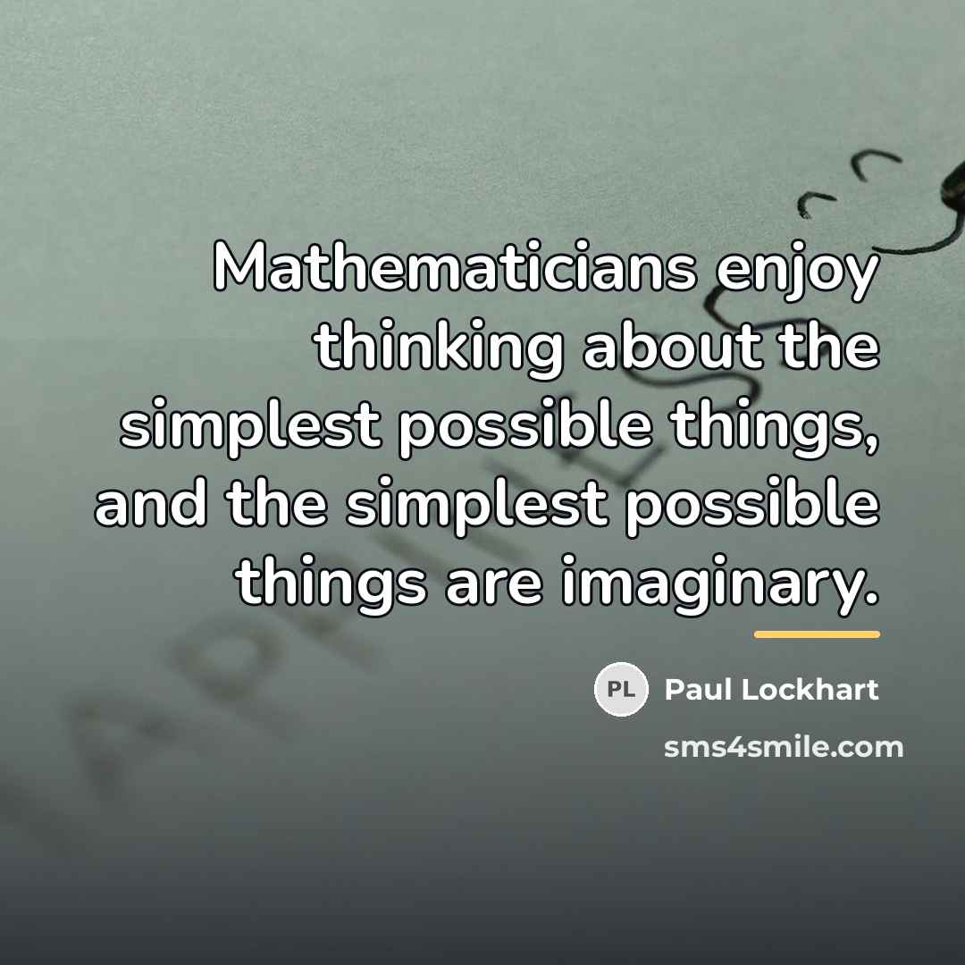 “Mathematicians enjoy thinking about the simplest possible things, and the…” quote by Paul Lockhart
