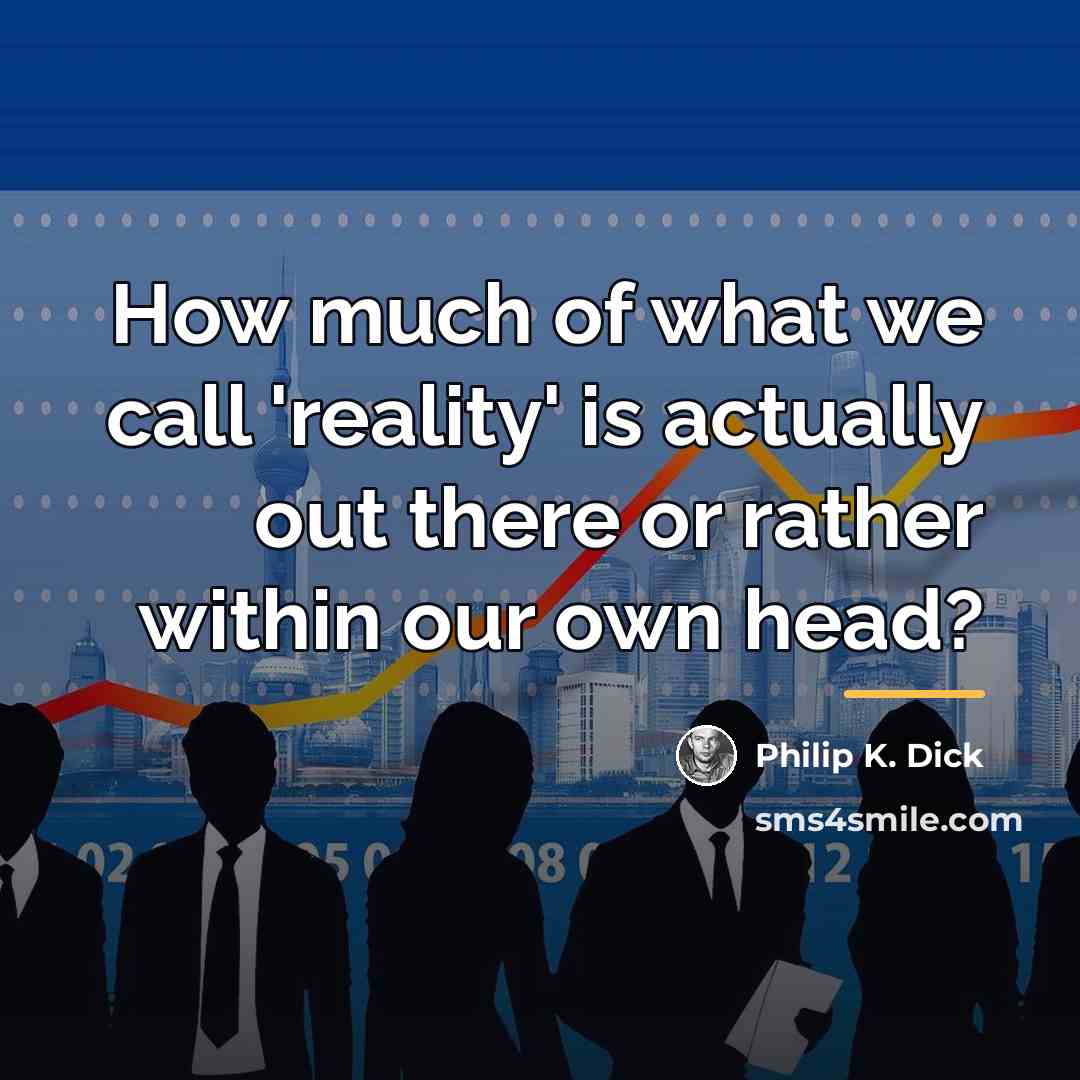 “How much of what we call 'reality' is actually out…” quote by Philip K. Dick