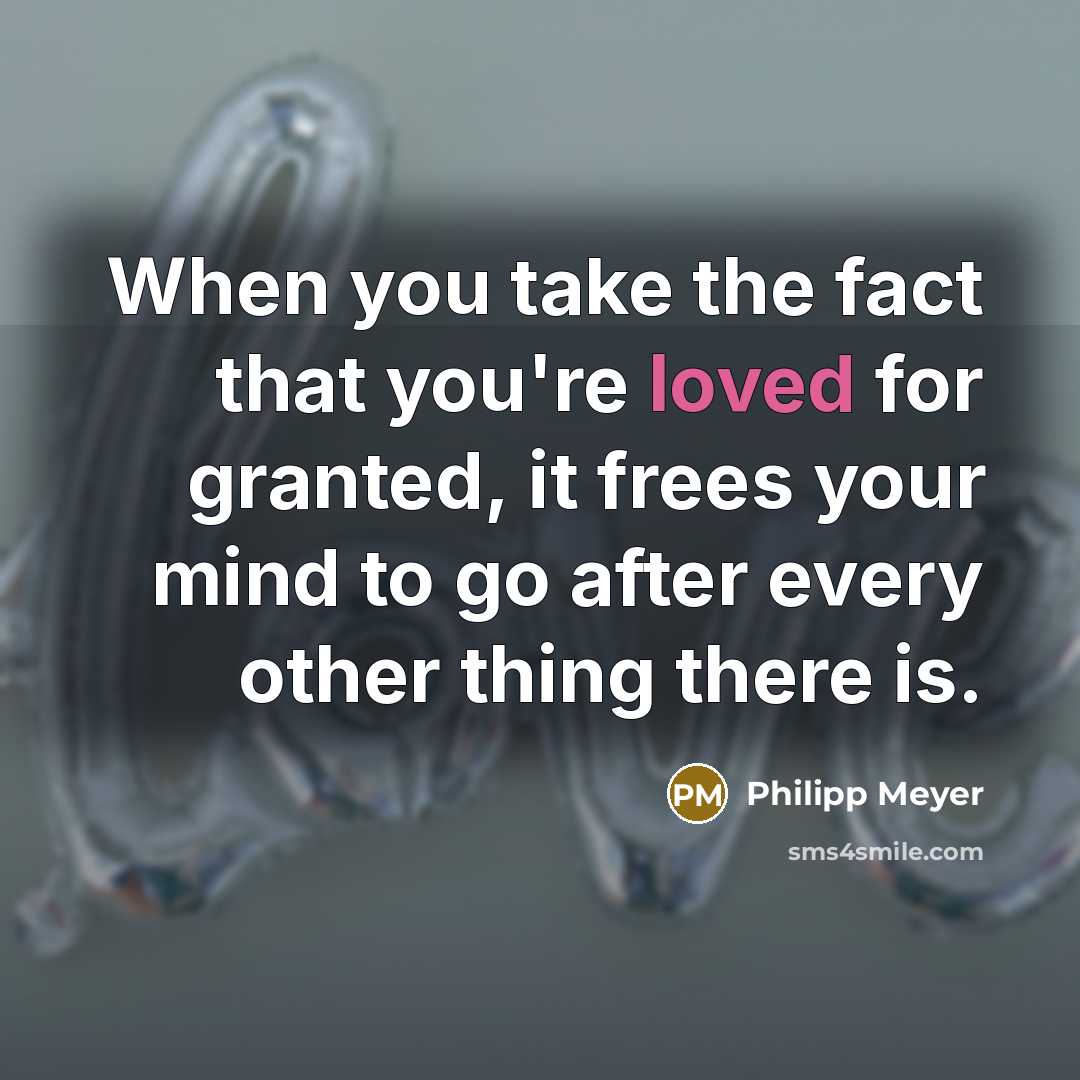 “When you take the fact that you're loved for granted,…” quote by Philipp Meyer