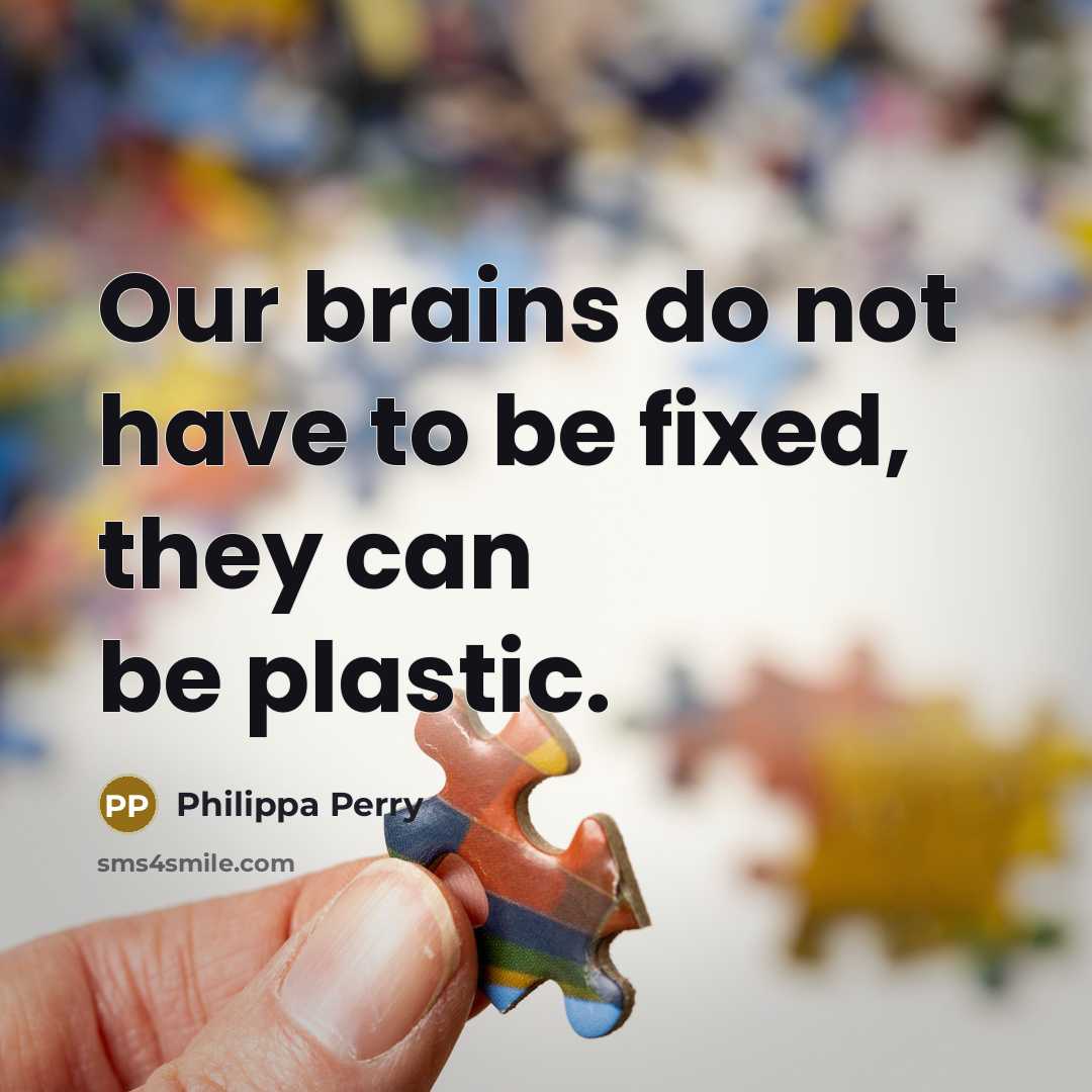 “Our brains do not have to be fixed, they can…” quote by Philippa Perry