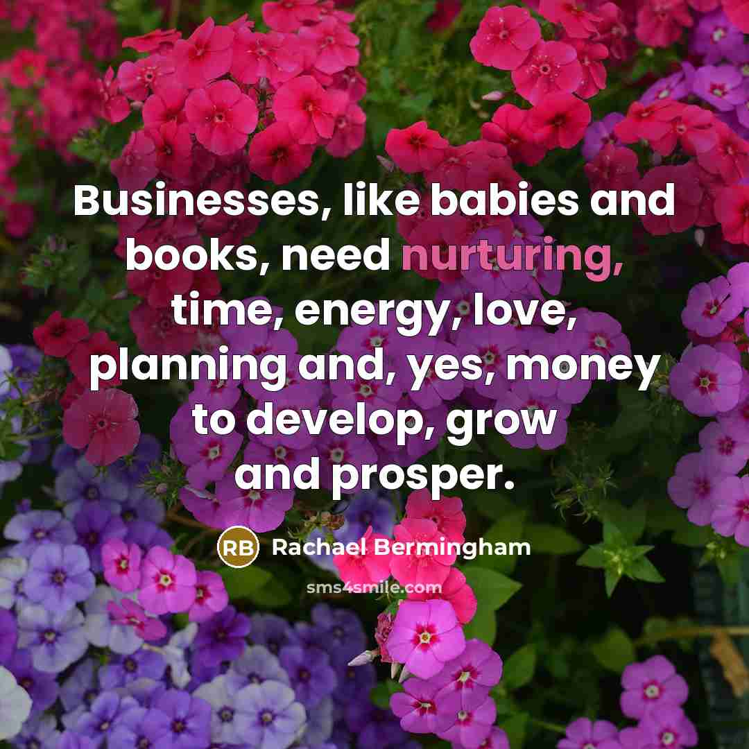 “Businesses, like babies and books, need nurturing, time, energy, love,…” quote by Rachael Bermingham