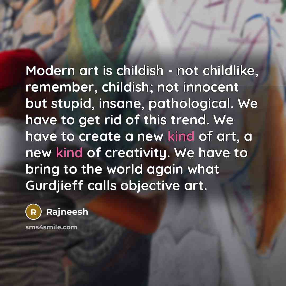 “Modern art is childish - not childlike, remember, childish; not…” quote by Rajneesh
