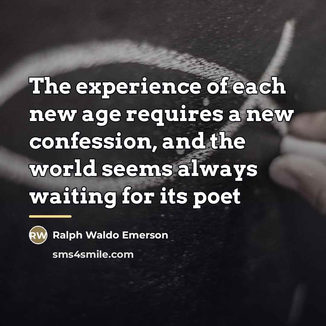 “The experience of each new age requires a new confession,…” quote by Ralph Waldo Emerson