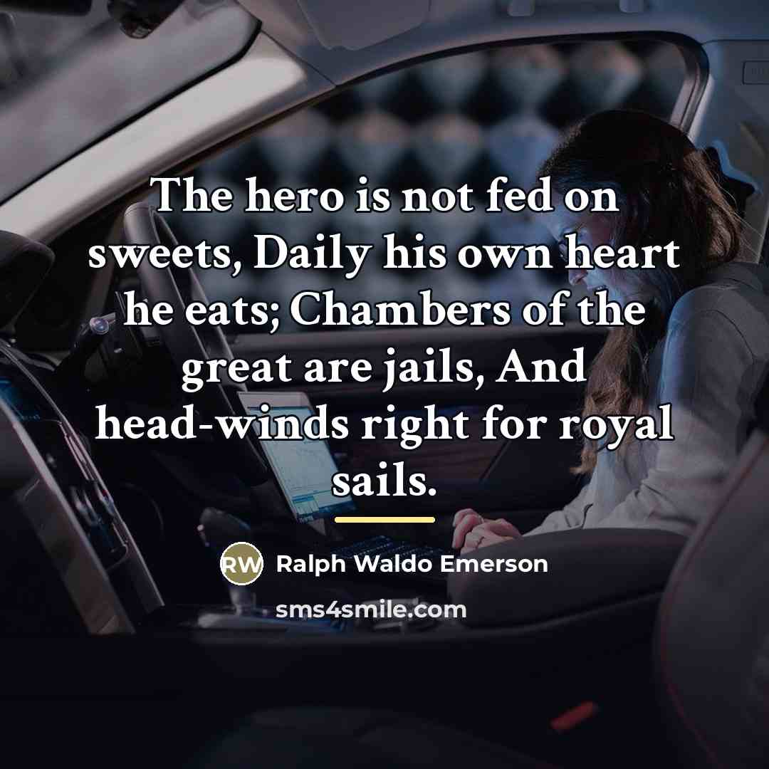 “The hero is not fed on sweets, Daily his own…” quote by Ralph Waldo Emerson