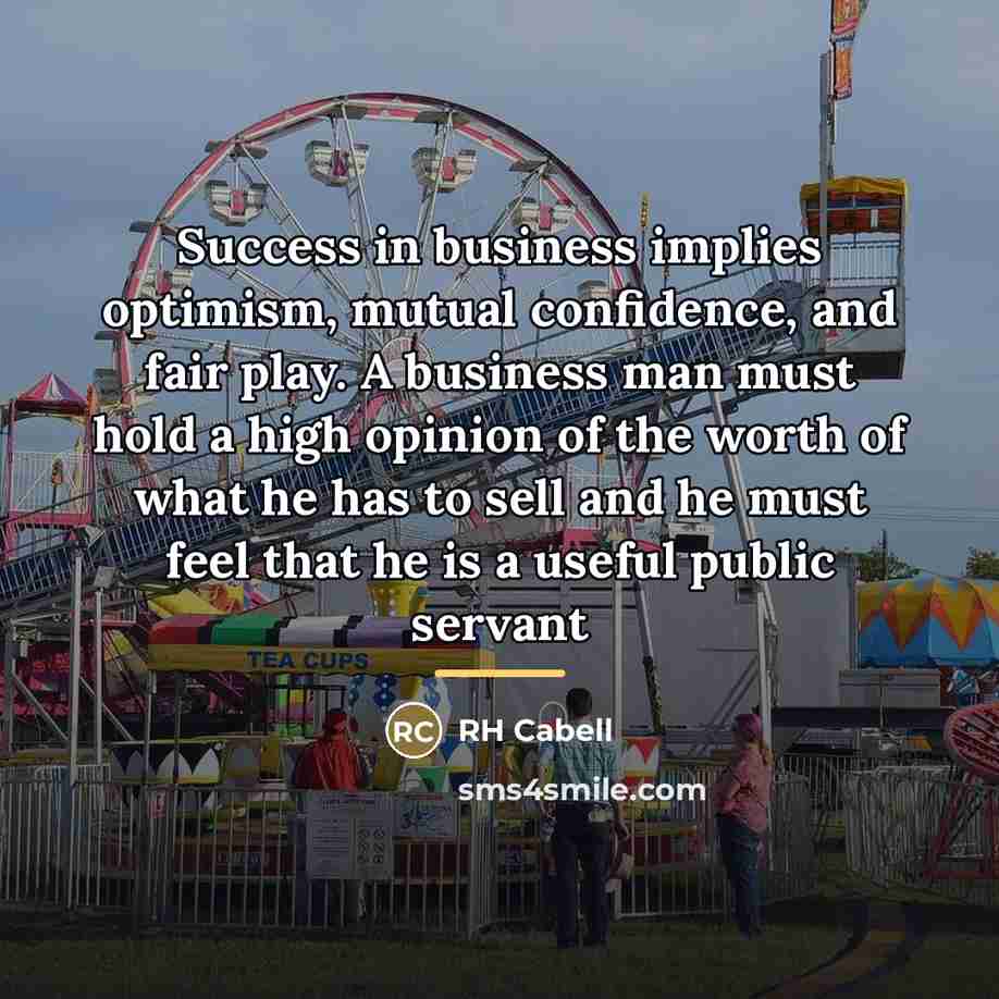 “Success in business implies optimism, mutual confidence, and fair play.…” quote by RH Cabell